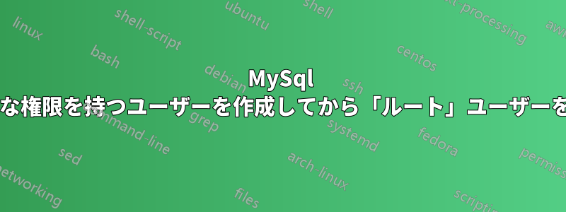 MySql を保護する場合、ルートのような権限を持つユーザーを作成してから「ルート」ユーザーを削除する方がよいでしょうか?