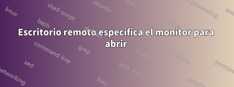 Escritorio remoto especifica el monitor para abrir