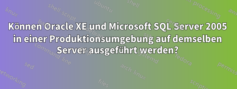 Können Oracle XE und Microsoft SQL Server 2005 in einer Produktionsumgebung auf demselben Server ausgeführt werden?