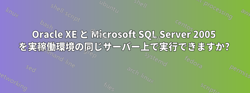 Oracle XE と Microsoft SQL Server 2005 を実稼働環境の同じサーバー上で実行できますか?