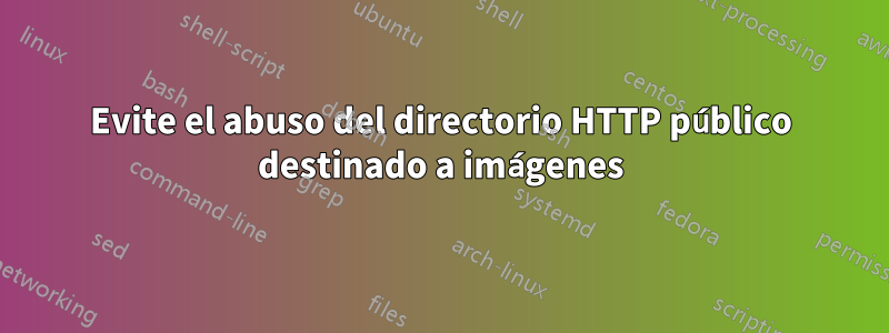 Evite el abuso del directorio HTTP público destinado a imágenes