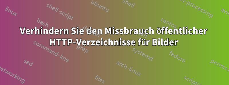 Verhindern Sie den Missbrauch öffentlicher HTTP-Verzeichnisse für Bilder