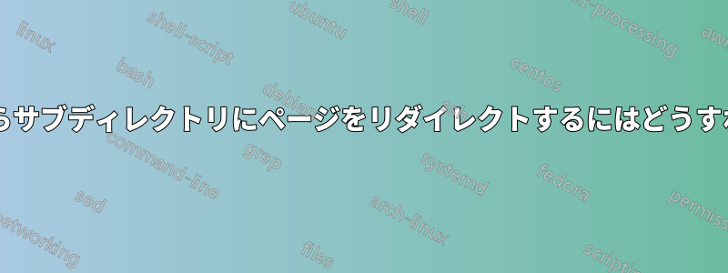 ディレクトリからサブディレクトリにページをリダイレクトするにはどうすればよいですか?