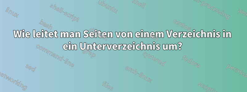 Wie leitet man Seiten von einem Verzeichnis in ein Unterverzeichnis um?