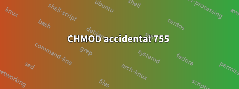 CHMOD accidental 755