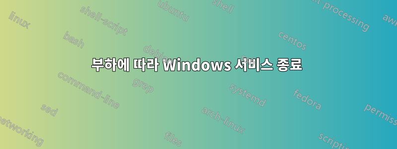 부하에 따라 Windows 서비스 종료