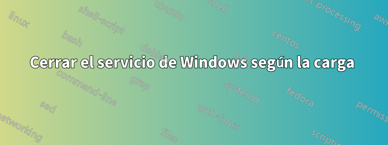 Cerrar el servicio de Windows según la carga