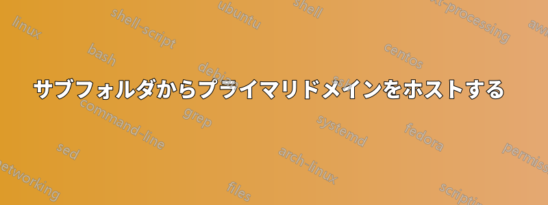 サブフォルダからプライマリドメインをホストする 