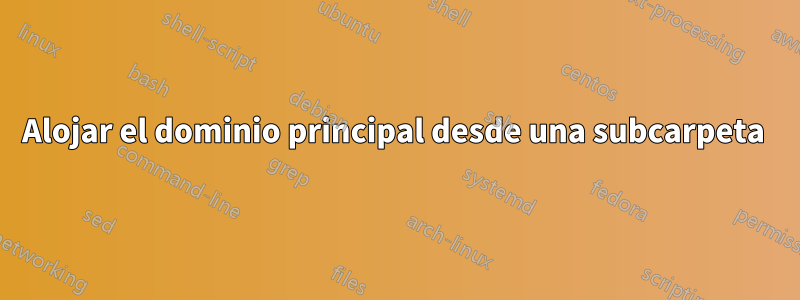 Alojar el dominio principal desde una subcarpeta 