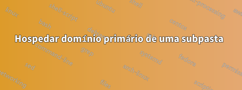 Hospedar domínio primário de uma subpasta 