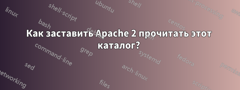 Как заставить Apache 2 прочитать этот каталог?