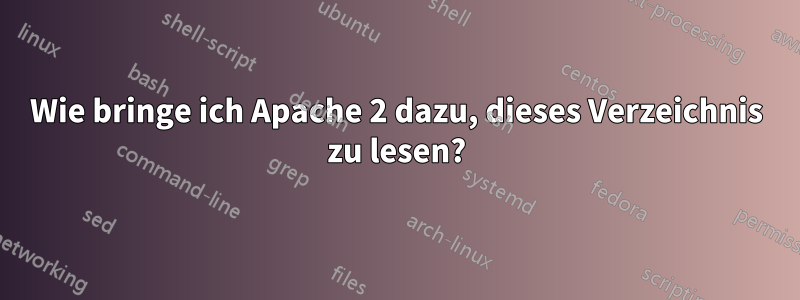 Wie bringe ich Apache 2 dazu, dieses Verzeichnis zu lesen?