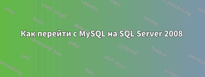 Как перейти с MySQL на SQL Server 2008