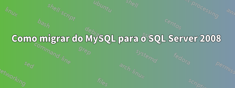 Como migrar do MySQL para o SQL Server 2008