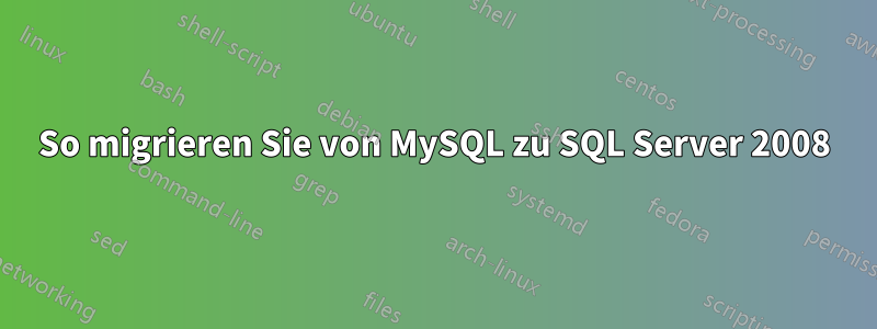 So migrieren Sie von MySQL zu SQL Server 2008