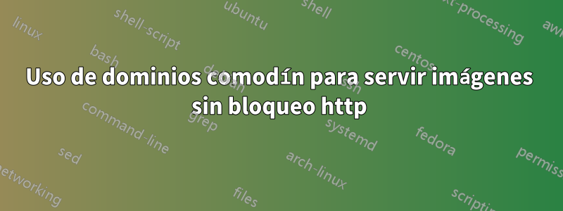 Uso de dominios comodín para servir imágenes sin bloqueo http