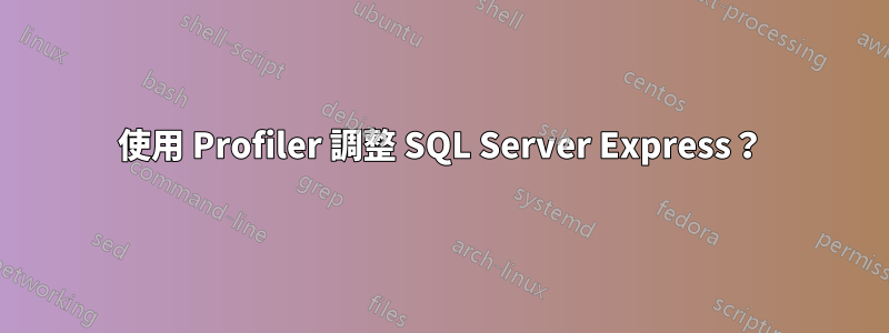 使用 Profiler 調整 SQL Server Express？