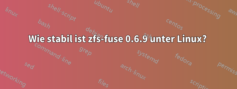 Wie stabil ist zfs-fuse 0.6.9 unter Linux?