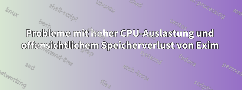 Probleme mit hoher CPU-Auslastung und offensichtlichem Speicherverlust von Exim