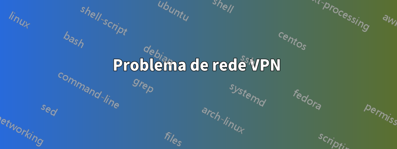 Problema de rede VPN