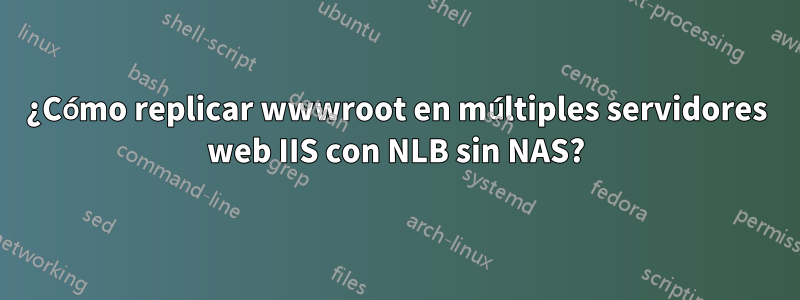 ¿Cómo replicar wwwroot en múltiples servidores web IIS con NLB sin NAS?