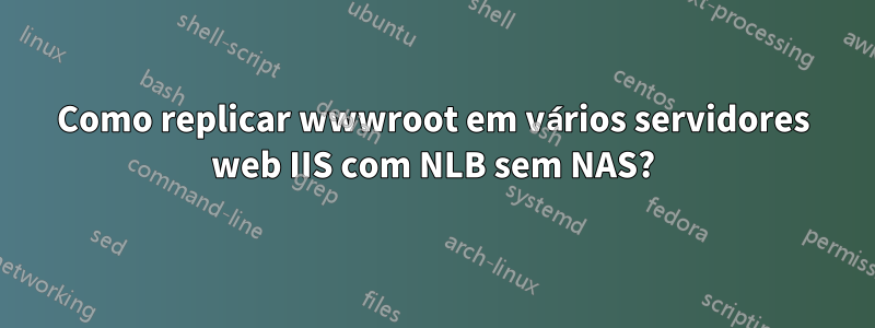 Como replicar wwwroot em vários servidores web IIS com NLB sem NAS?