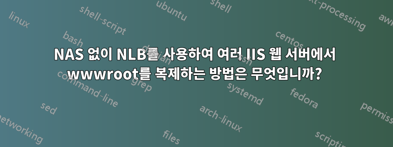 NAS 없이 NLB를 사용하여 여러 IIS 웹 서버에서 wwwroot를 복제하는 방법은 무엇입니까?