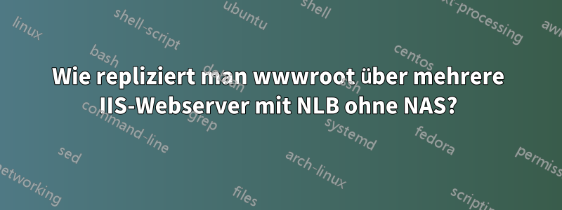 Wie repliziert man wwwroot über mehrere IIS-Webserver mit NLB ohne NAS?