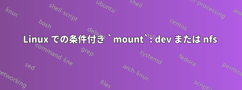 Linux での条件付き `mount`: dev または nfs