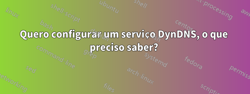 Quero configurar um serviço DynDNS, o que preciso saber?