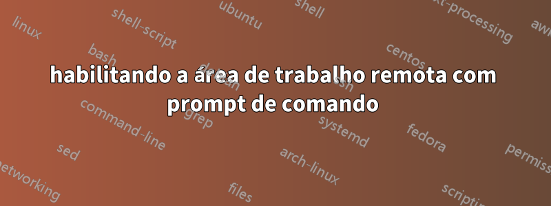 habilitando a área de trabalho remota com prompt de comando