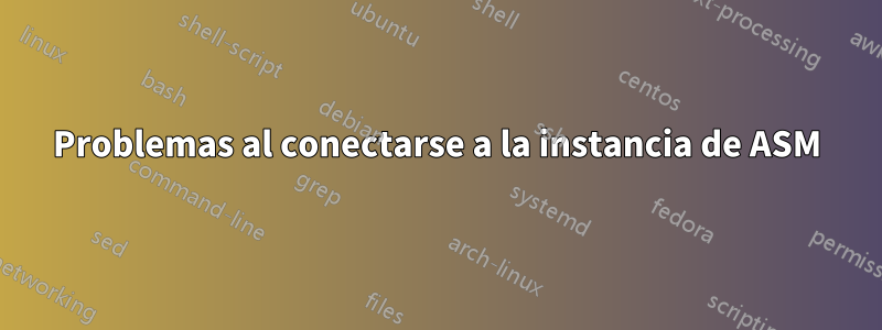 Problemas al conectarse a la instancia de ASM