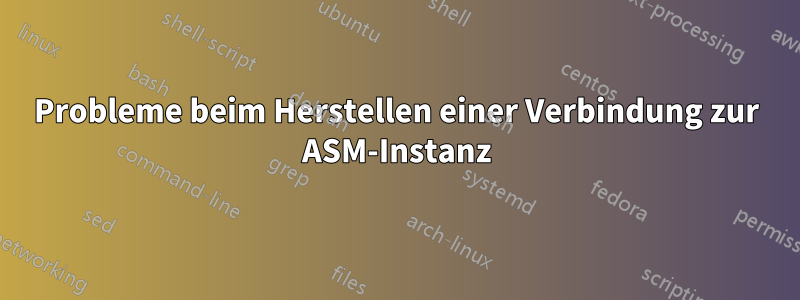 Probleme beim Herstellen einer Verbindung zur ASM-Instanz