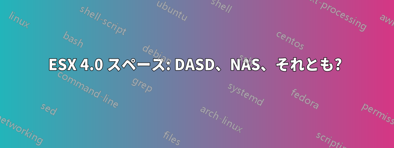 ESX 4.0 スペース: DASD、NAS、それとも?