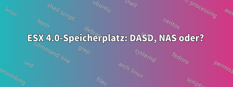 ESX 4.0-Speicherplatz: DASD, NAS oder?