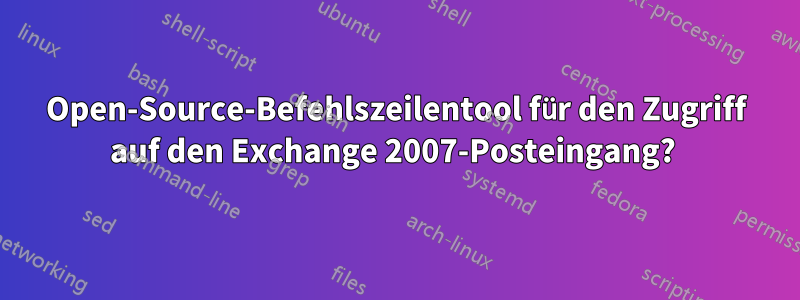 Open-Source-Befehlszeilentool für den Zugriff auf den Exchange 2007-Posteingang? 