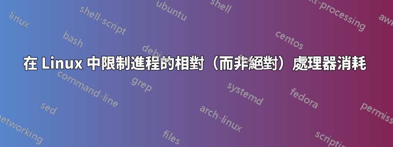 在 Linux 中限制進程的相對（而非絕對）處理器消耗