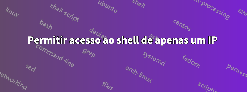 Permitir acesso ao shell de apenas um IP