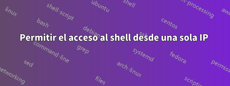 Permitir el acceso al shell desde una sola IP