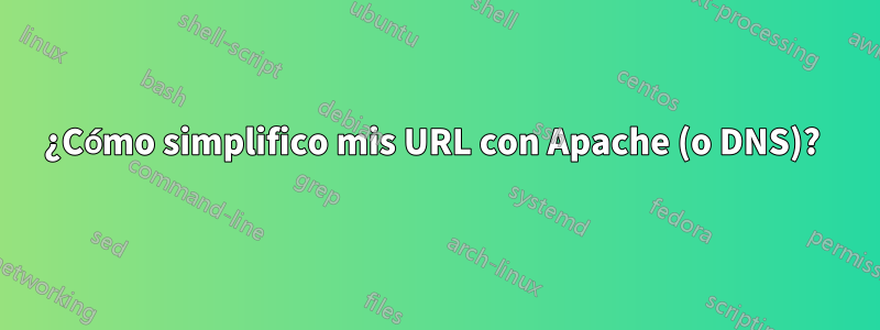 ¿Cómo simplifico mis URL con Apache (o DNS)? 