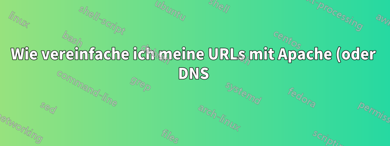 Wie vereinfache ich meine URLs mit Apache (oder DNS)?