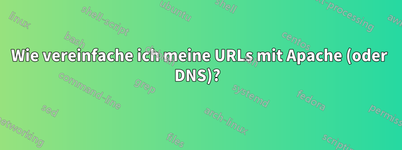 Wie vereinfache ich meine URLs mit Apache (oder DNS)? 