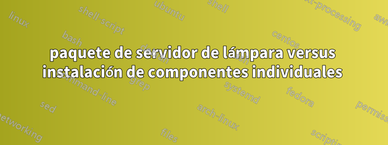 paquete de servidor de lámpara versus instalación de componentes individuales