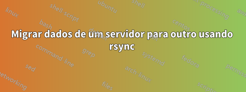 Migrar dados de um servidor para outro usando rsync