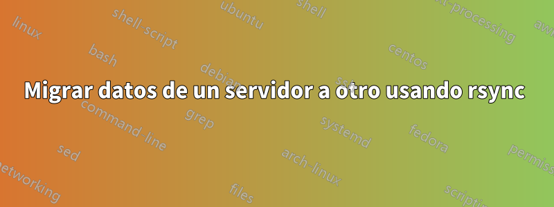 Migrar datos de un servidor a otro usando rsync