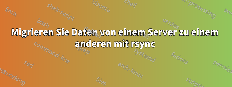 Migrieren Sie Daten von einem Server zu einem anderen mit rsync