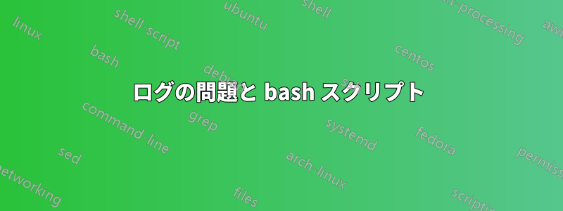 ログの問題と bash スクリプト