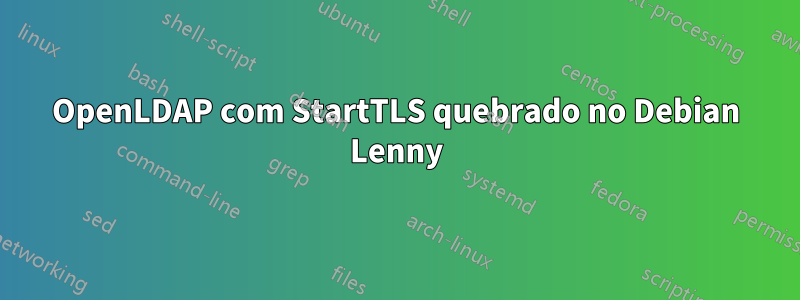 OpenLDAP com StartTLS quebrado no Debian Lenny