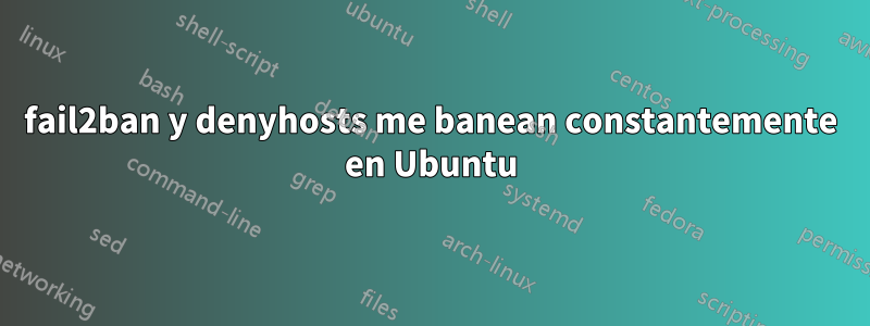 fail2ban y denyhosts me banean constantemente en Ubuntu