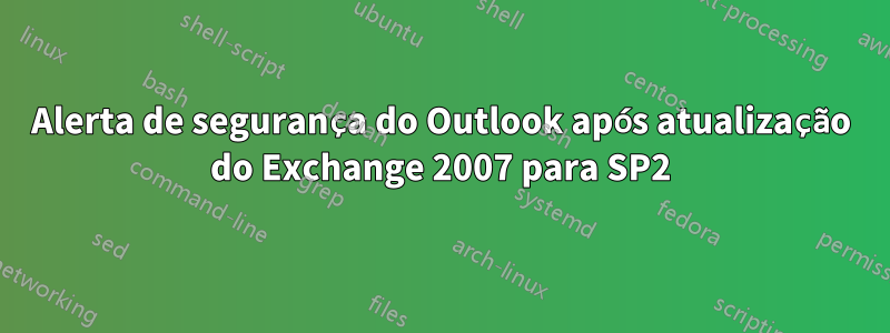 Alerta de segurança do Outlook após atualização do Exchange 2007 para SP2